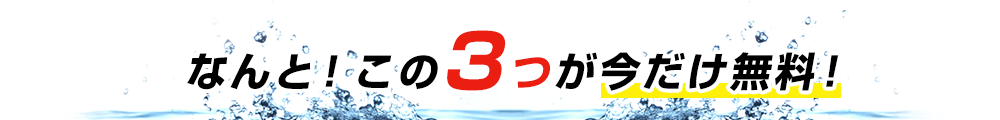 なんと！この3つが今だけ無料！