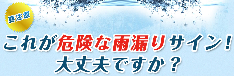 これが危険な雨漏りサイン！大丈夫ですか？